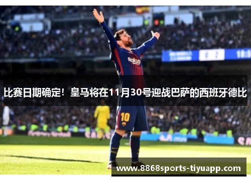 比赛日期确定！皇马将在11月30号迎战巴萨的西班牙德比