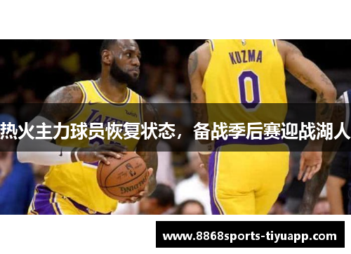 热火主力球员恢复状态，备战季后赛迎战湖人