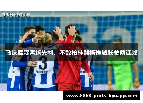 勒沃库森客场失利，不敌柏林赫塔遭遇联赛两连败