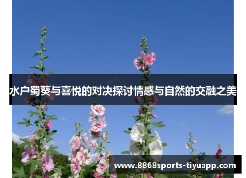 水户蜀葵与喜悦的对决探讨情感与自然的交融之美